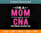 I'm A Mom And A CNA Nothing Scares Me Nurse Funny Svg Digital Cutting File