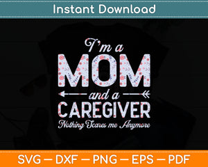 I’m A Mom And A Caregiver Nothing Scares Me Anymore Svg Digital Cutting File