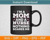 I'm A Mom And A Nurse Nothing Scares Me Funny Svg Digital Cutting File
