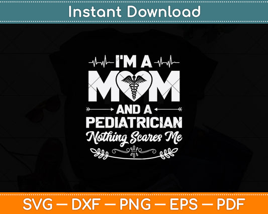 I’m A Mom And A Pediatrician Nothing Scares Me Svg Design Digital Cutting File