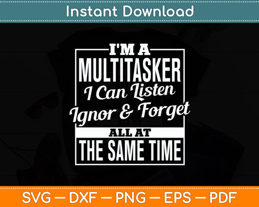 I'm A Multitasker I Can Listen Ignore And Forget Svg Digital Cutting File