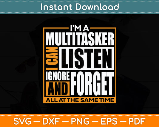I'm A Multitasker I Can Listen Ignore and Forget Svg Digital Cutting File