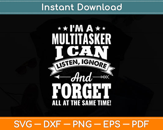 I'm A Multitasker I Can Listen, Ignore And Forget Sassy Girl Svg Digital Cutting File