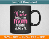 I'm A Nurse And A Mom Nothing Scares Me Funny Svg Digital Cutting File