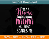 I'm A Nurse And A Mom Nothing Scares Me Funny Svg Digital Cutting File