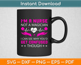 I’m A Nurse Not A Magician I Can Confused Though Funny Svg Digital Cutting File