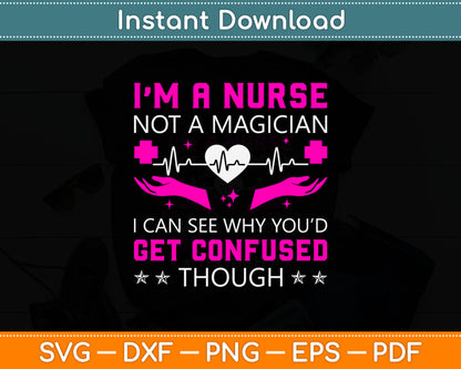 I’m A Nurse Not A Magician I Can Confused Though Funny Svg Digital Cutting File