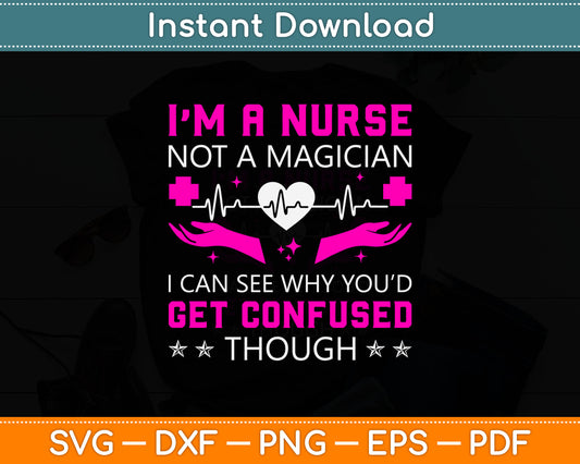 I’m A Nurse Not A Magician I Can Confused Though Funny Svg Digital Cutting File