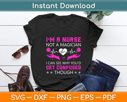 I’m A Nurse Not A Magician I Can Confused Though Funny Svg Digital Cutting File