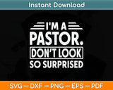 I'm A Pastor Do Not Look Surprised Funny Pastor Svg Digital Cutting File