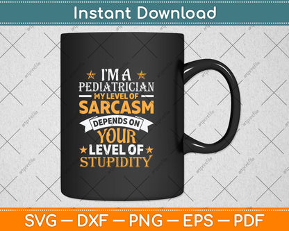 I’m A Pediatrician My Level Of Sarcasm Depends Svg Png Dxf Digital Cutting File