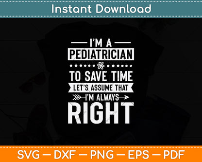 I’m A Pediatrician To Save Time Let’s Assume Svg Png Dxf Digital Cutting File