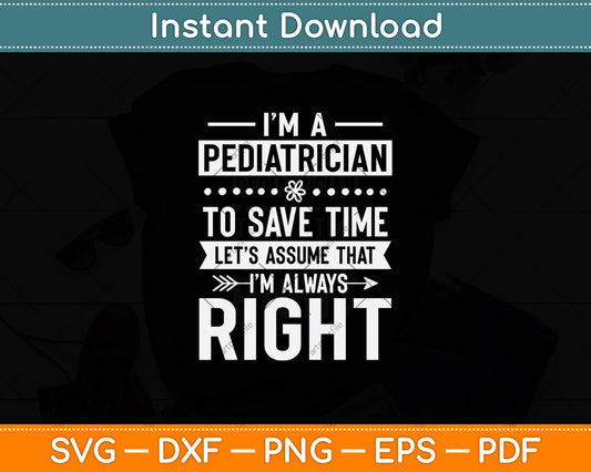 I’m A Pediatrician To Save Time Let’s Assume Svg Png Dxf Digital Cutting File