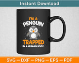 I'm A Penguin Trapped In A Human Body - Penguin Lover Svg Digital Cutting File