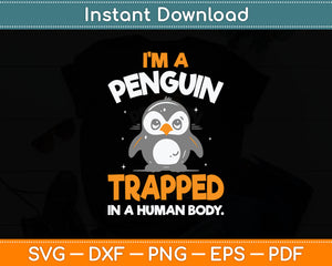 I'm A Penguin Trapped In A Human Body - Penguin Lover Svg Digital Cutting File