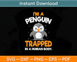 I'm A Penguin Trapped In A Human Body - Penguin Lover Svg Digital Cutting File