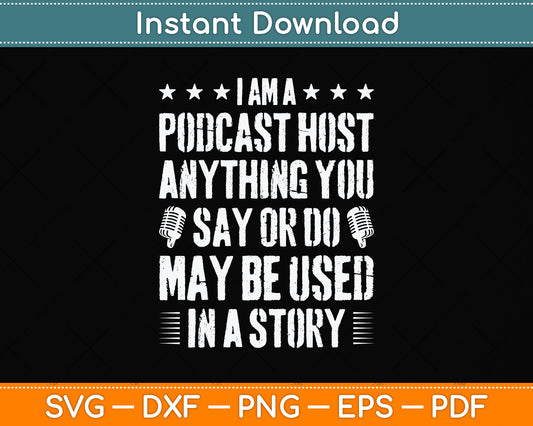 I’m A Podcast Host Anything You Say Or Do May Be Used In A Story Svg Cutting File