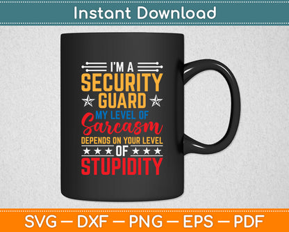 I’m A Security Guard My Sarcasm Of Stupidity Svg Digital Cutting File