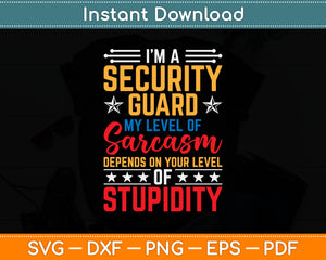 I’m A Security Guard My Sarcasm Of Stupidity Svg Digital Cutting File