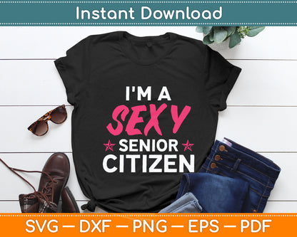I'm A Sexy Senior Citizen - Funny Senior Citizen Svg Digital Cutting File