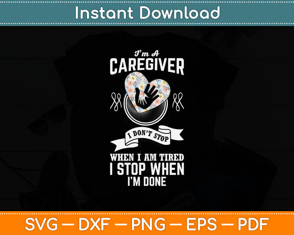I'm A Caregiver I Don't Stop When I Am Tired Funny Svg Design Cutting File