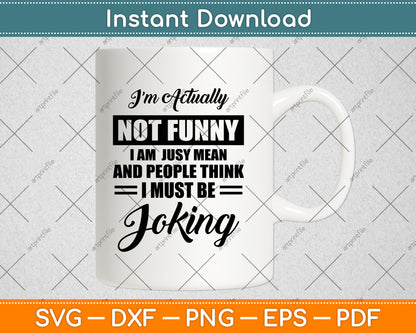 I'm Actually Not Funny I Am Just Mean and People Think Svg Png Dxf Digital Cutting File