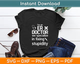 I’m An ER Doctor We Specialize In Fixing Stupidity Svg Digital Cutting File