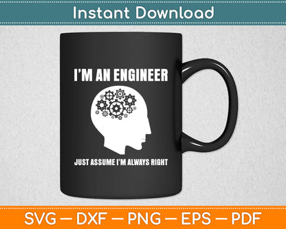 I’m An Engineer Just Assume I’m Always Right Svg Digital Cutting File