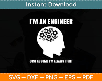 I’m An Engineer Just Assume I’m Always Right Svg Digital Cutting File