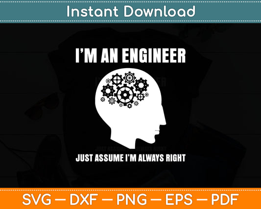 I’m An Engineer Just Assume I’m Always Right Svg Digital Cutting File