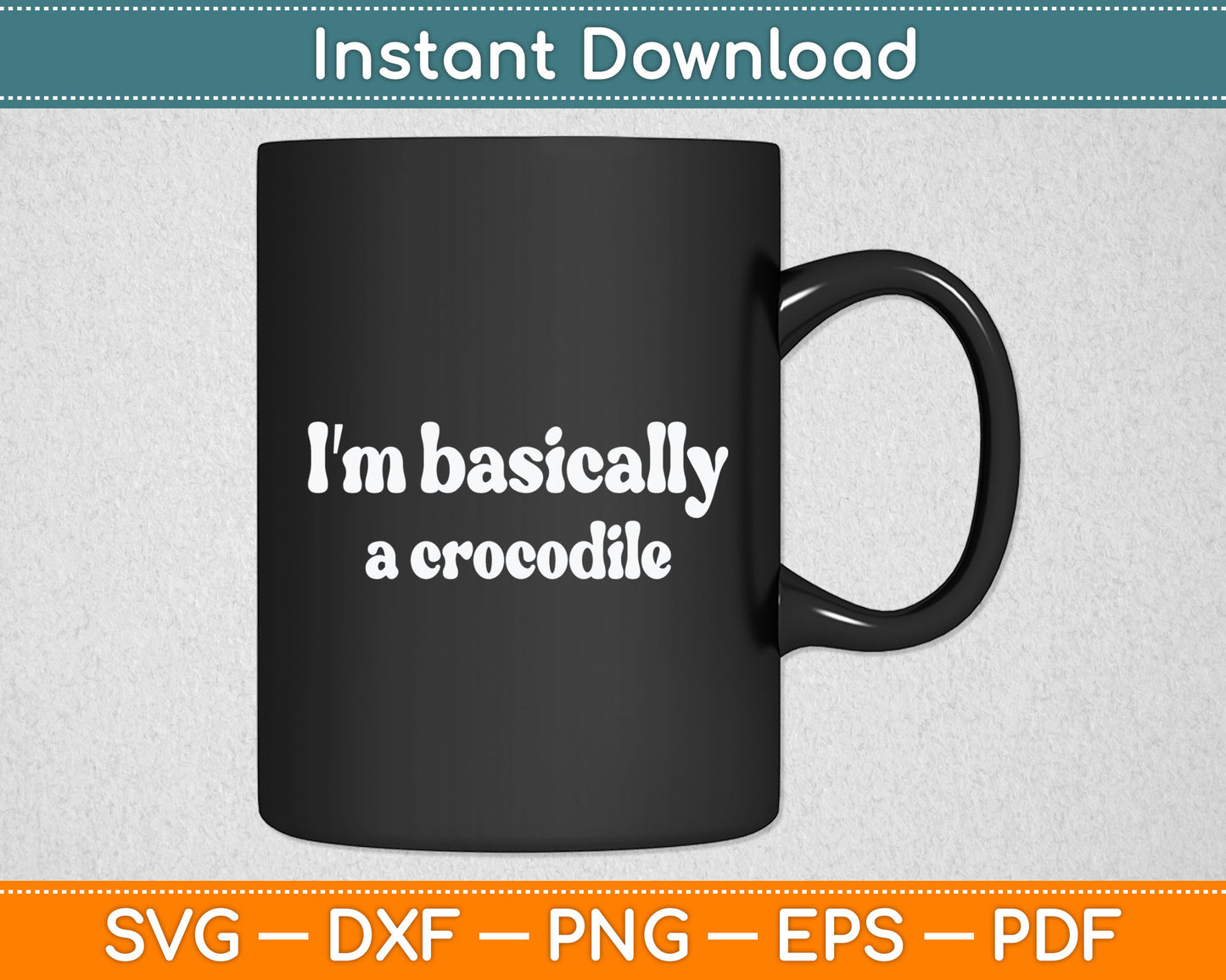 I'm Basically A Crocodile Funny Svg Digital Cutting File