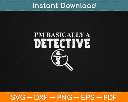 I'm Basically A Detective - Funny Detective Svg Digital Cutting File