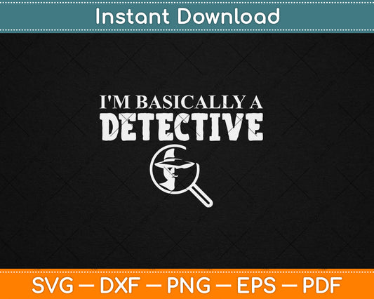 I'm Basically A Detective - Funny Detective Svg Digital Cutting File