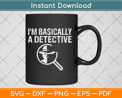 I'm Basically A Detective Funny Svg Digital Cutting File