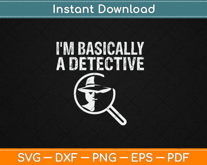 I'm Basically A Detective Funny Svg Digital Cutting File