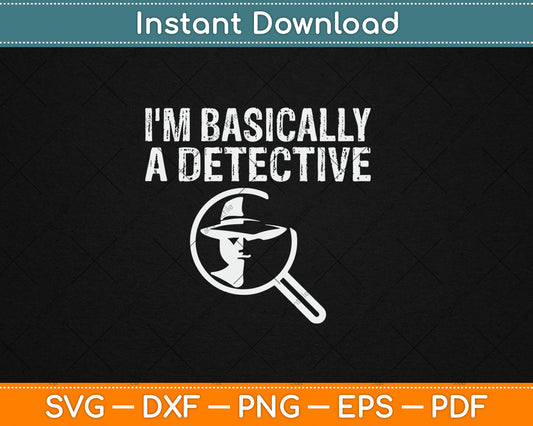 I'm Basically A Detective Funny Svg Digital Cutting File