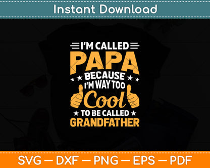 I'm Called Papa Because I Am Way Too Cool To Be Called Grandfather Svg Digital Cut File