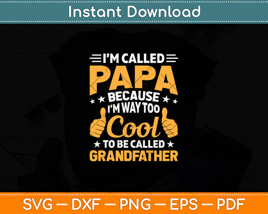 I'm Called Papa Because I Am Way Too Cool To Be Called Grandfather Svg Digital Cut File