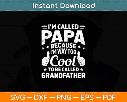 I’m Called Papa Because I'm Way Too Cool To Be Called Grandfather Svg Design Cut File