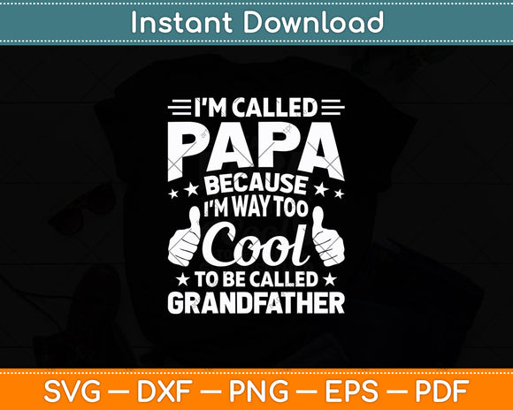 I’m Called Papa Because I'm Way Too Cool To Be Called Grandfather Svg Design Cut File