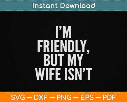 I'm Friendly But My Wife Isn't Vintage SVG Digital Cutting File