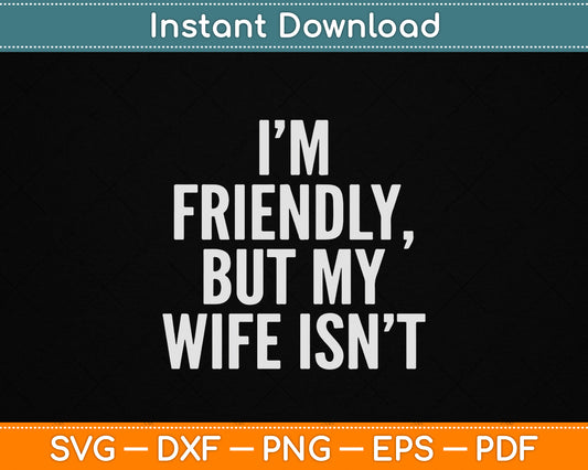 I'm Friendly But My Wife Isn't SVG design with a funny vintage husband quote