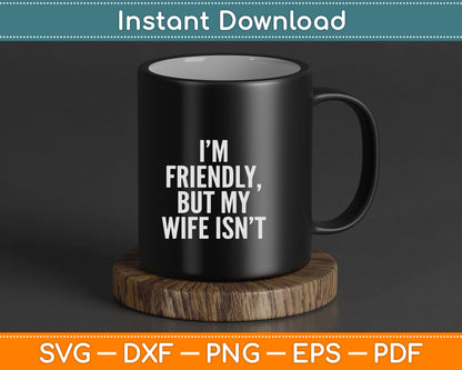 I'm Friendly But My Wife Isn't Vintage SVG Digital Cutting File