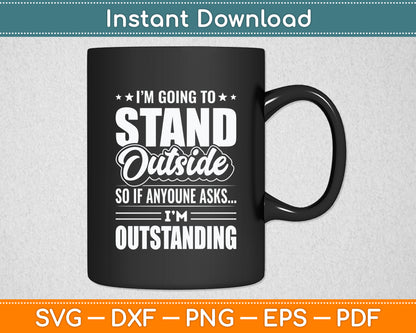 I'm Going To Stand Outside Sarcastic Funny Svg Png Dxf Digital Cutting File
