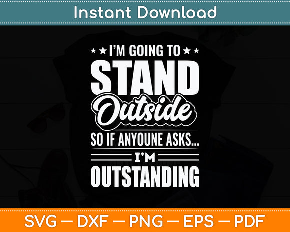 I'm Going To Stand Outside Sarcastic Funny Svg Png Dxf Digital Cutting File
