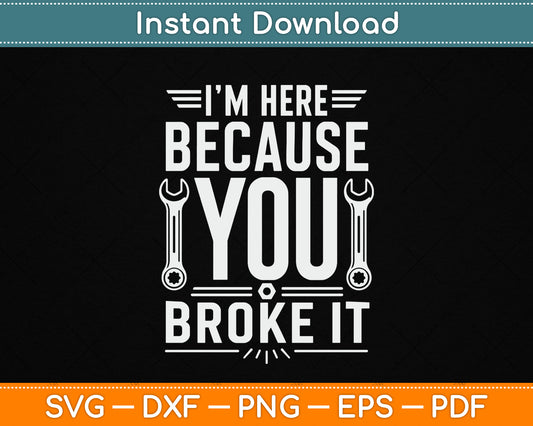 I’m Here Because You Broke It Funny Maintenance Worker SVG Digital Cutting File