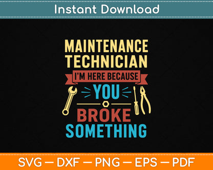 I'm Here Because You Broke Something Funny Maintenance Tech SVG Digital Cutting File