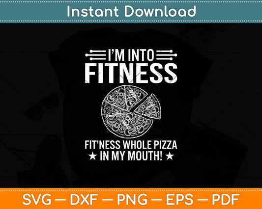 I'm Into Fitness Fitness Whole Pizza In My Mouth! Svg Digital Cutting File