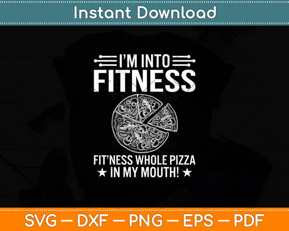 I'm Into Fitness Fitness Whole Pizza In My Mouth! Svg Digital Cutting File