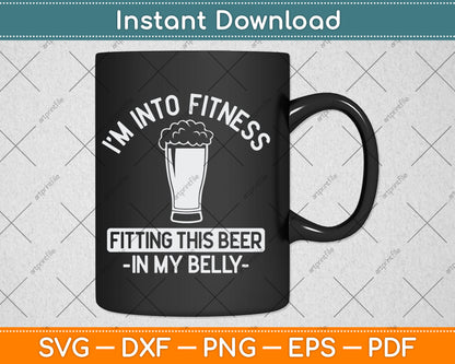 I’m Into Fitness Fitting This Beer in My Belly Gift Funny Drinking Svg Digital Cutting File